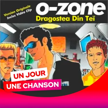 UN JOUR UNE CHANSON #574 - "DRAGOSTEA DIN TEI" DE O-ZONE